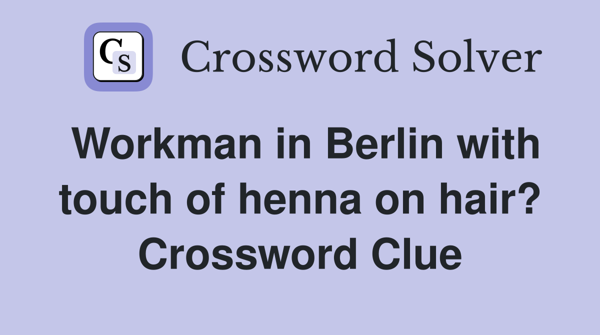 Workman in Berlin with touch of henna on hair? Crossword Clue Answers